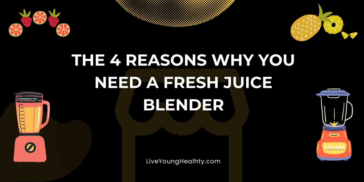 The 4 Reasons Why You Need A Fresh Juice Blender